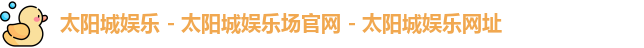 太阳城娱乐 - 太阳城娱乐场官网 - 太阳城娱乐网址